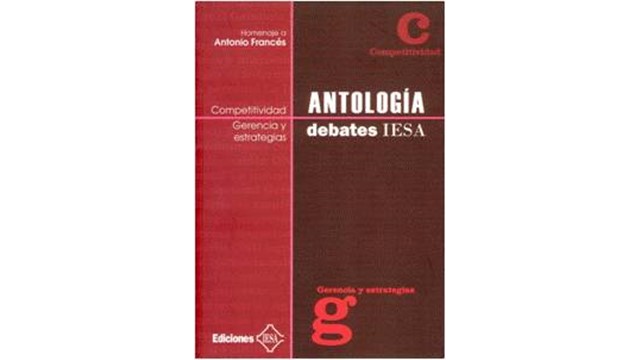 Antología -Debates IESA Competitividad, Gerencia y estrategias Homenaje a Antonio Francés